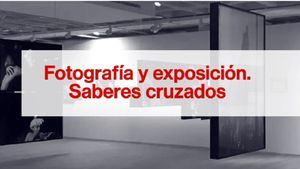 Fundación Mapfre: Ciclo de conferencias: Fotografía y exposición. Saberes cruzados