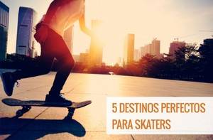 5 destinos de viaje perfectos para skaters